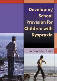 Cover image for Developing School Provision for Children with Dyspraxia: A Practical Guide