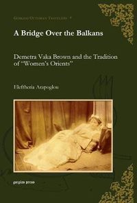 Cover image for A Bridge Over the Balkans: Demetra Vaka Brown and the Tradition of  Women's Orients