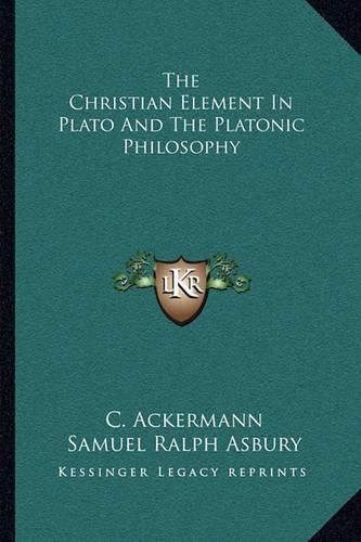 The Christian Element in Plato and the Platonic Philosophy