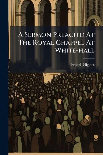 Cover image for A Sermon Preach'd at the Royal Chappel at White-Hall