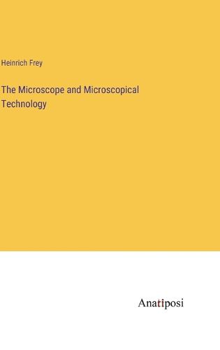 Cover image for The Microscope and Microscopical Technology