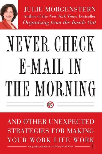 Cover image for Never Check E-mail in the Morning: And Other Unexpected Strategies for Making Your Work Life Work