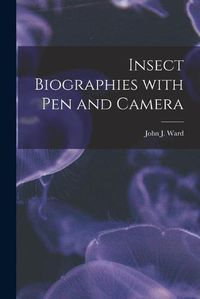 Cover image for Insect Biographies With Pen and Camera [microform]