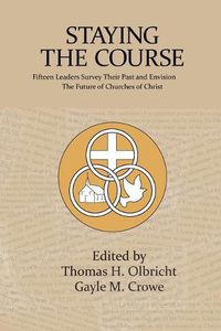 Cover image for Staying the Course: Fifteen Leaders Survey Their Past and Envision the Future of Churches of Christ