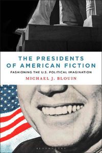 Cover image for The Presidents of American Fiction: Fashioning the U.S. Political Imagination