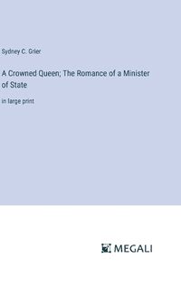 Cover image for A Crowned Queen; The Romance of a Minister of State