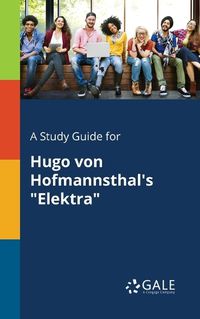 Cover image for A Study Guide for Hugo Von Hofmannsthal's Elektra