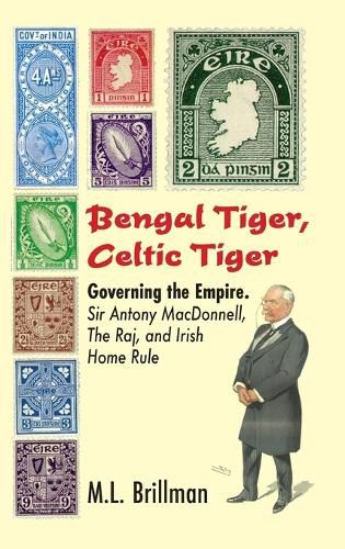 Cover image for Bengal Tiger, Celtic Tiger: Governing the Empire. Sir Antony Macdonnell, the Raj, and Irish Home Rule