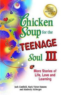 Cover image for Chicken Soup for the Teenage Soul III: More Stories of Life, Love and Learning