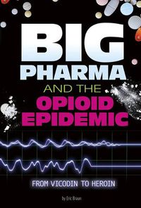 Cover image for Big Pharma and the Opioid Epidemic: from Vicodin to Heroin (Informed!)