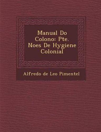 Cover image for Manual Do Colono: Pte. No Es de Hygiene Colonial