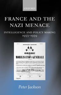 Cover image for France and the Nazi Menace: Intelligence and Policy Making, 1933-39