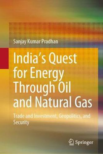 Cover image for India's Quest for Energy Through Oil and Natural Gas: Trade and Investment, Geopolitics, and Security