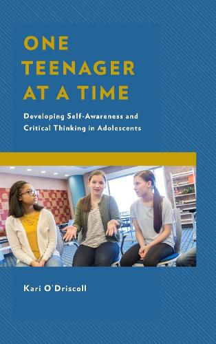 Cover image for One Teenager at a Time: Developing Self-Awareness and Critical Thinking in Adolescents