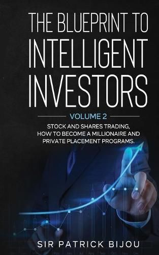 The Blueprint to Intelligent Investors: Volume 2 Stock and Shares Trading, How to Become a Millionaire and Private Placement Programs