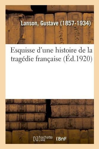 Esquisse d'Une Histoire de la Tragedie Francaise