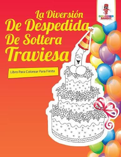 La Diversion De Despedida De Soltera Traviesa: Libro Para Colorear Para Fiesta