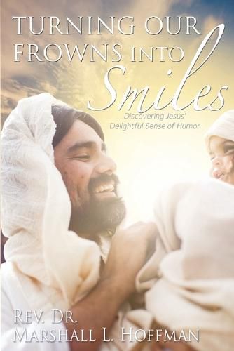 Cover image for Turning Our Frowns into Smiles: Discovering Jesus' Delightful Sense of Humor