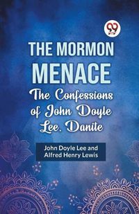 Cover image for The Mormon Menace the Confessions of John Doyle Lee, Danite