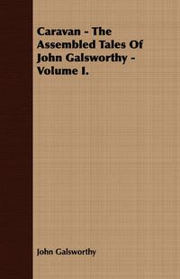 Cover image for Caravan - The Assembled Tales of John Galsworthy - Volume I.