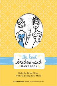 Cover image for Knot Bridesmaid Handbook: Help the Bride Shine without Losing Your Mind