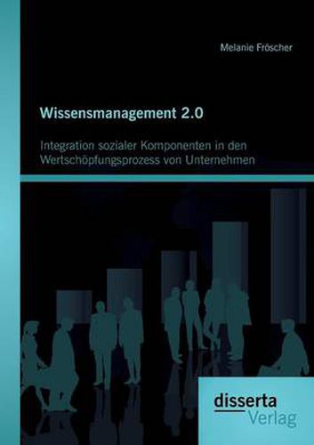 Cover image for Wissensmanagement 2.0: Integration sozialer Komponenten in den Wertschoepfungsprozess von Unternehmen