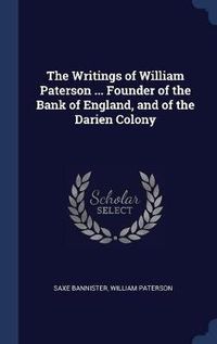 Cover image for The Writings of William Paterson ... Founder of the Bank of England, and of the Darien Colony