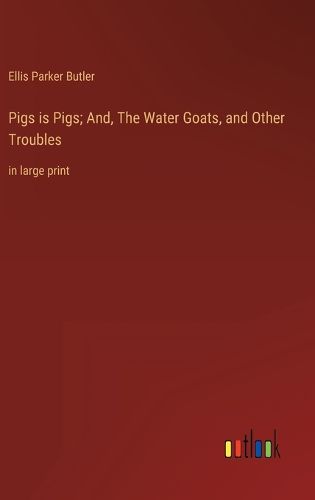 Pigs is Pigs; And, The Water Goats, and Other Troubles