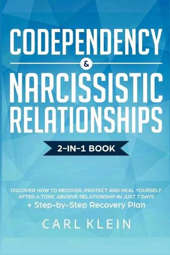 Cover image for Codependency and Narcissistic Relationships: Discover How to Recover, Protect and Heal Yourself after a Toxic Abusive Relationship in Just 7 Days + Step-By-Step Recovery Plan