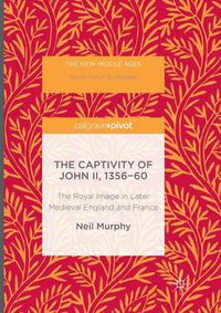 Cover image for The Captivity of John II, 1356-60: The Royal Image in Later Medieval England and France