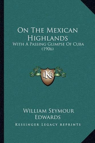 On the Mexican Highlands: With a Passing Glimpse of Cuba (1906)