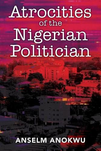 Cover image for Atrocities of the Nigerian Politician