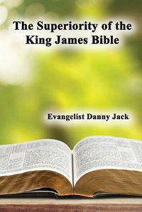 Cover image for The Superiority of the King James Bible