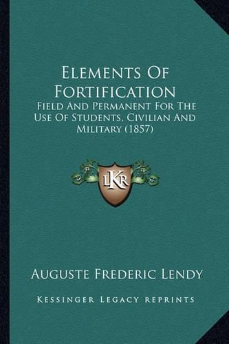 Elements of Fortification: Field and Permanent for the Use of Students, Civilian and Military (1857)