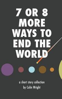 Cover image for 7 or 8 More Ways to End the World