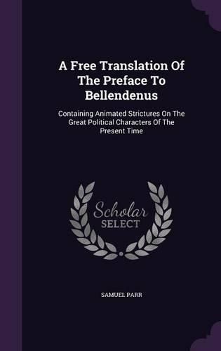 Cover image for A Free Translation of the Preface to Bellendenus: Containing Animated Strictures on the Great Political Characters of the Present Time