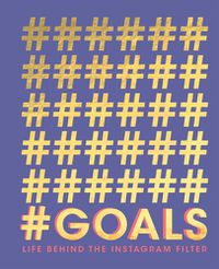 Cover image for #GOALS: Life Behind the Instagram Filter