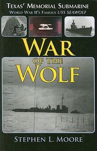 Cover image for War of the Wolf: Texas' Memorial Submarine: World War II's Famous USS Seawolf