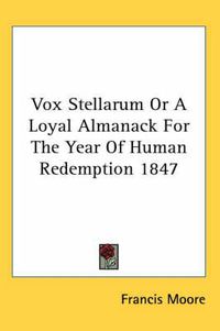 Cover image for Vox Stellarum or a Loyal Almanack for the Year of Human Redemption 1847