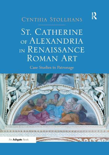 Cover image for St. Catherine of Alexandria in Renaissance Roman Art: Case Studies in Patronage