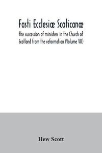 Cover image for Fasti ecclesiae scoticanae; the succession of ministers in the Church of Scotland from the reformation (Volume VII)