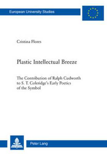 Plastic Intellectual Breeze: The Contribution of Ralph Cudworth to S. T. Coleridge's Early Poetics of the Symbol