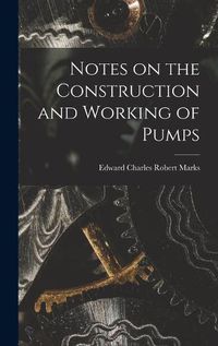 Cover image for Notes on the Construction and Working of Pumps