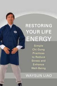 Cover image for Restoring Your Life Energy: Simple Chi Gung Practices to Reduce Stress and Enhance Well-Being