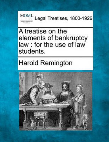 Cover image for A Treatise on the Elements of Bankruptcy Law: For the Use of Law Students.