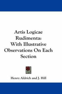 Cover image for Artis Logicae Rudimenta: With Illustrative Observations on Each Section