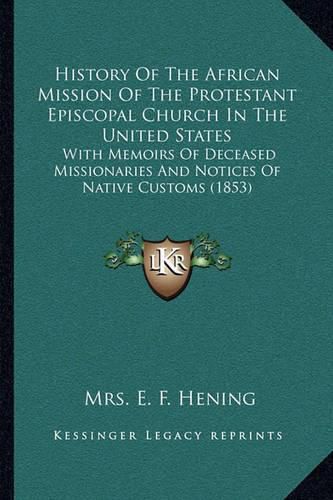 Cover image for History of the African Mission of the Protestant Episcopal Church in the United States: With Memoirs of Deceased Missionaries and Notices of Native Customs (1853)