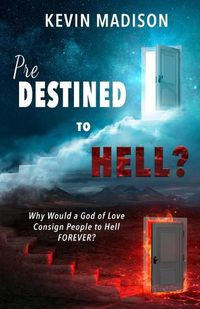 Cover image for Predestined to Hell?: Why Would a God of Love Consign People to Hell FOREVER?