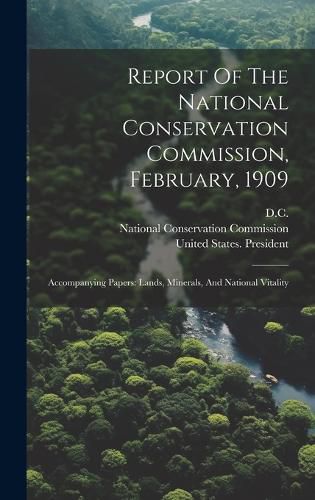 Cover image for Report Of The National Conservation Commission, February, 1909