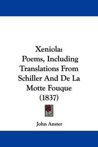 Cover image for Xeniola: Poems, Including Translations from Schiller and de La Motte Fouque (1837)